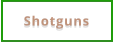 Shotguns