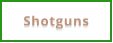Shotguns