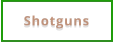 Shotguns